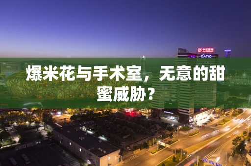 爆米花与手术室，无意的甜蜜威胁？