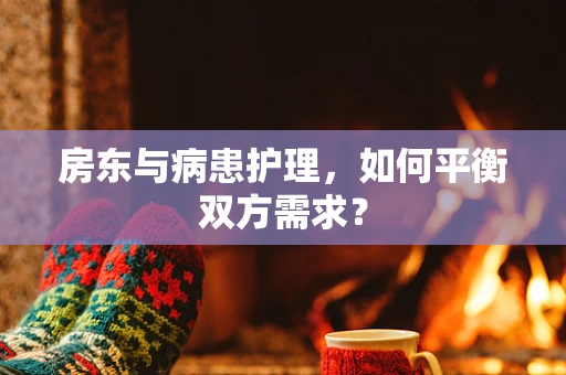 房东与病患护理，如何平衡双方需求？