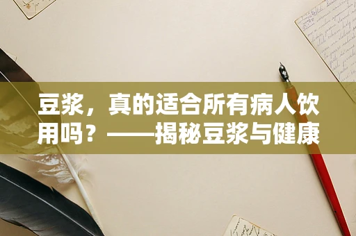 豆浆，真的适合所有病人饮用吗？——揭秘豆浆与健康之间的微妙关系