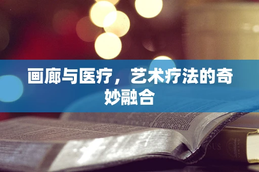 画廊与医疗，艺术疗法的奇妙融合
