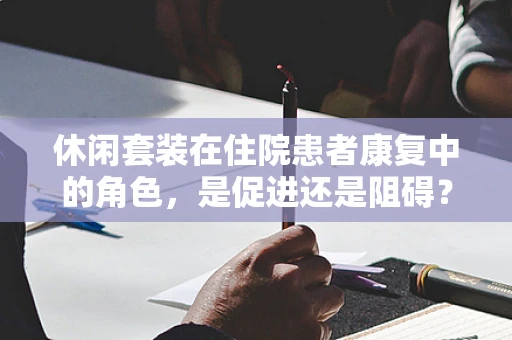 休闲套装在住院患者康复中的角色，是促进还是阻碍？