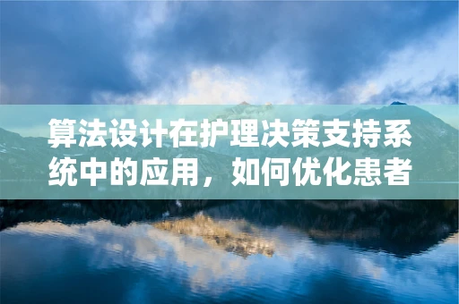 算法设计在护理决策支持系统中的应用，如何优化患者护理路径？