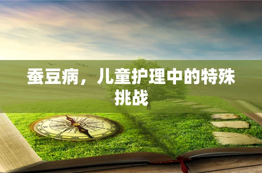 蚕豆病，儿童护理中的特殊挑战