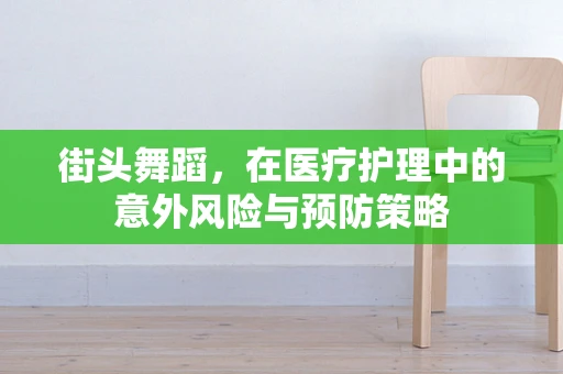 街头舞蹈，在医疗护理中的意外风险与预防策略
