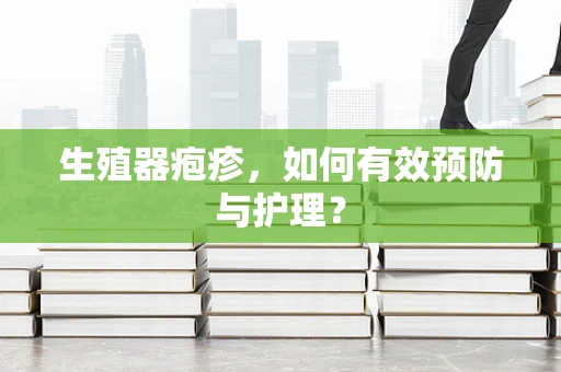 生殖器疱疹，如何有效预防与护理？