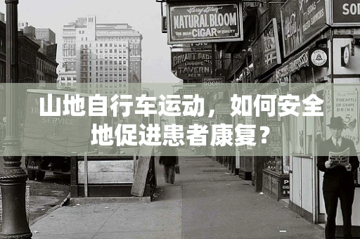 山地自行车运动，如何安全地促进患者康复？
