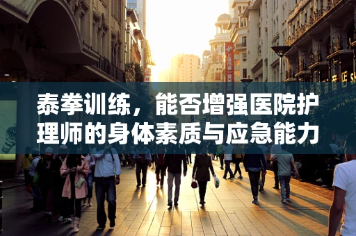 泰拳训练，能否增强医院护理师的身体素质与应急能力？
