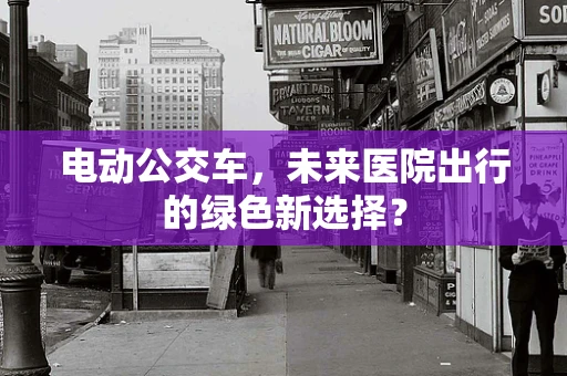 电动公交车，未来医院出行的绿色新选择？