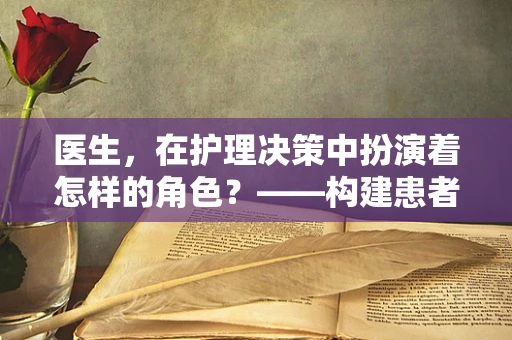 医生，在护理决策中扮演着怎样的角色？——构建患者康复的坚实后盾