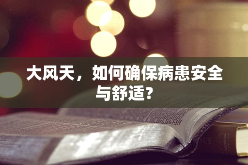 大风天，如何确保病患安全与舒适？