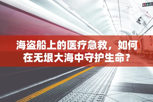 海盗船上的医疗急救，如何在无垠大海中守护生命？