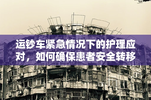 运钞车紧急情况下的护理应对，如何确保患者安全转移？