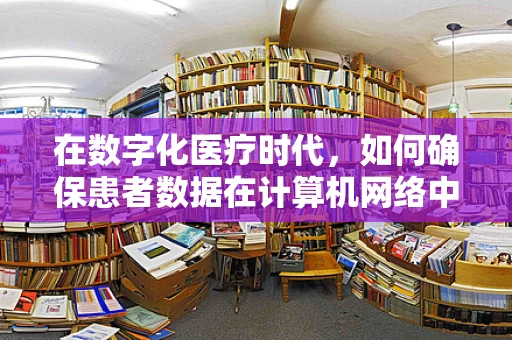 在数字化医疗时代，如何确保患者数据在计算机网络中的安全传输？