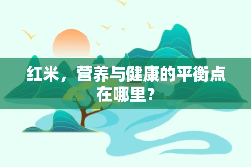 红米，营养与健康的平衡点在哪里？