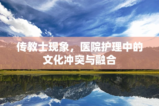 传教士现象，医院护理中的文化冲突与融合