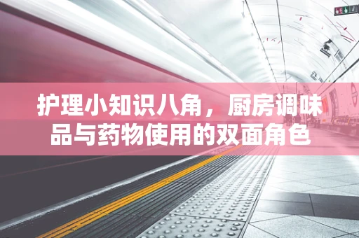 护理小知识八角，厨房调味品与药物使用的双面角色