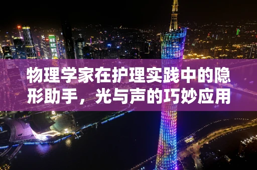 物理学家在护理实践中的隐形助手，光与声的巧妙应用