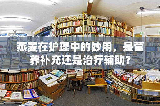 燕麦在护理中的妙用，是营养补充还是治疗辅助？
