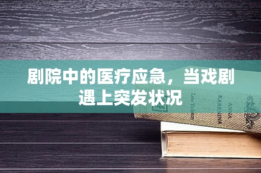 剧院中的医疗应急，当戏剧遇上突发状况