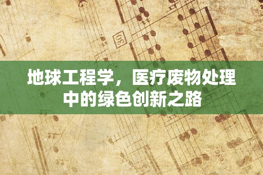地球工程学，医疗废物处理中的绿色创新之路