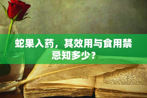 蛇果入药，其效用与食用禁忌知多少？
