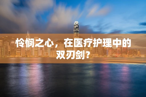 怜悯之心，在医疗护理中的双刃剑？