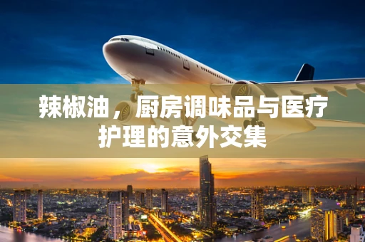 辣椒油，厨房调味品与医疗护理的意外交集