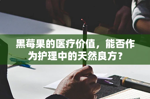 黑莓果的医疗价值，能否作为护理中的天然良方？