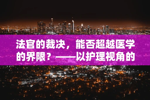 法官的裁决，能否超越医学的界限？——以护理视角的探讨