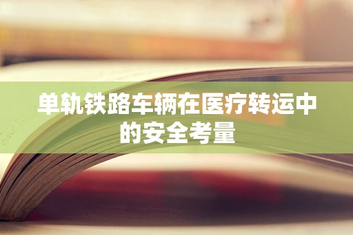 单轨铁路车辆在医疗转运中的安全考量