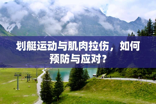 划艇运动与肌肉拉伤，如何预防与应对？