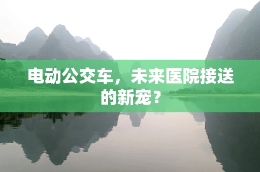 电动公交车，未来医院接送的新宠？