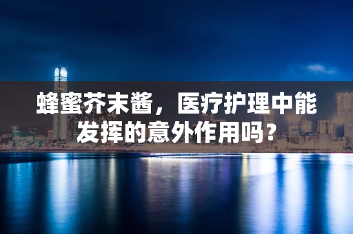 蜂蜜芥末酱，医疗护理中能发挥的意外作用吗？