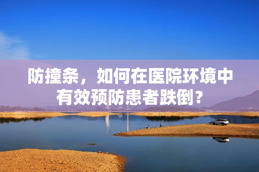防撞条，如何在医院环境中有效预防患者跌倒？