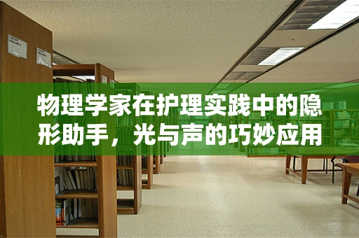 物理学家在护理实践中的隐形助手，光与声的巧妙应用