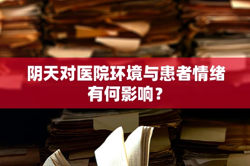 阴天对医院环境与患者情绪有何影响？