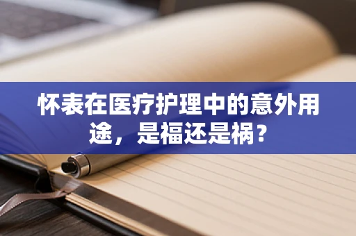 怀表在医疗护理中的意外用途，是福还是祸？