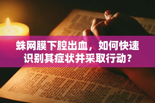 蛛网膜下腔出血，如何快速识别其症状并采取行动？