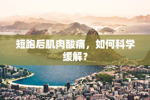 短跑后肌肉酸痛，如何科学缓解？