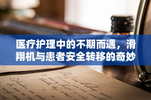 医疗护理中的不期而遇，滑翔机与患者安全转移的奇妙联系