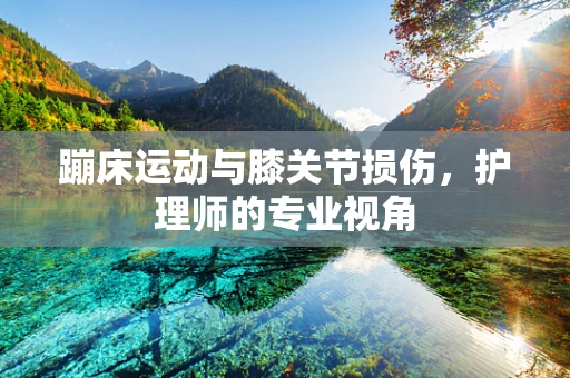 蹦床运动与膝关节损伤，护理师的专业视角
