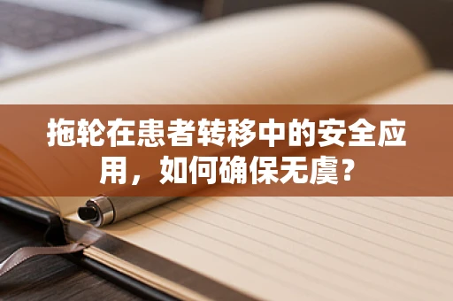 拖轮在患者转移中的安全应用，如何确保无虞？