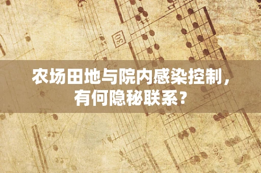 农场田地与院内感染控制，有何隐秘联系？