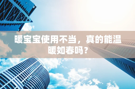 暖宝宝使用不当，真的能温暖如春吗？