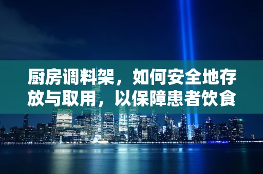 厨房调料架，如何安全地存放与取用，以保障患者饮食安全？