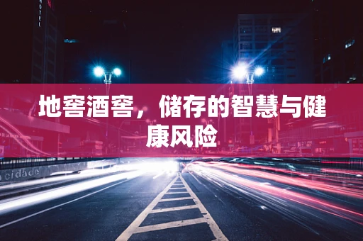 地窖酒窖，储存的智慧与健康风险