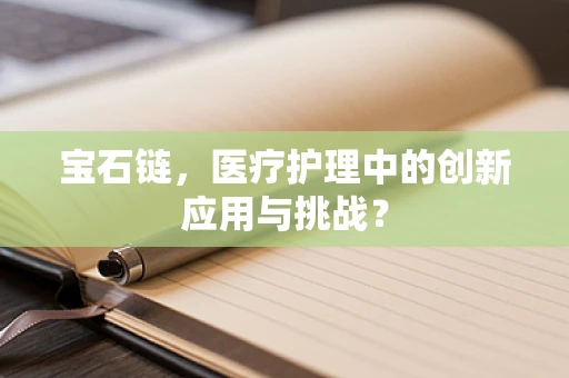 宝石链，医疗护理中的创新应用与挑战？