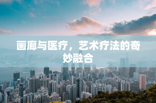 画廊与医疗，艺术疗法的奇妙融合