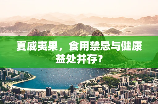 夏威夷果，食用禁忌与健康益处并存？