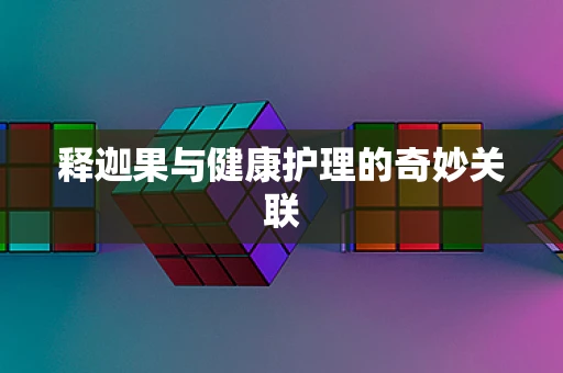 释迦果与健康护理的奇妙关联